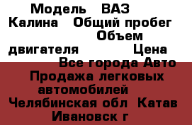  › Модель ­ ВАЗ 1119 Калина › Общий пробег ­ 110 000 › Объем двигателя ­ 1 596 › Цена ­ 185 000 - Все города Авто » Продажа легковых автомобилей   . Челябинская обл.,Катав-Ивановск г.
